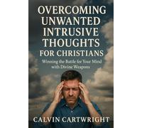 Overcoming Unwanted Intrusive Thoughts for Christians: Winning the Battle for Your Mind with Divine Weapons (Biblical Solutions for Real-Life Challenges)