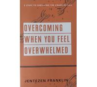OVERCOMING WHEN YOU FEEL OVERWHELMED