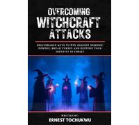 Overcoming Witchcraft Attacks: Deliverance Keys to Win Against Demonic Powers, Break Curses, And Restore Your Identity in Christ