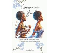 OVERCOMING YOU - MOVE OUT OF YOUR OWN WAY: A Personal Guide to Self Love & Healing