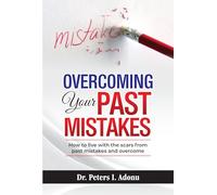 Overcoming Your Past Mistakes: How to live with the scars from past mistakes and overcome
