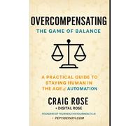 Overcompensating: The Game of Balance: A Practical Guide to Staying Human in the Age of Automation: 12 (THE SIGNAL SCROLLS)