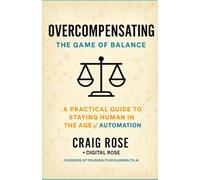 Overcompensating: The Game of Balance: A Practical Guide to Staying Human in the Age of Automation (THE SIGNAL SCROLLS)