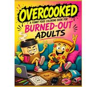 OVERCOOKED: A Burnout Coloring Book for Adults Who Run on Coffee, Chaos & Comfort Food (Snack Meltdown Series)