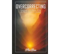 Overcorrecting: Parenting in the Middle While the World Shouts in Extremes
