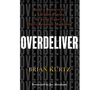 Overdeliver: Build a Business for a Lifetime Playing the Long Game in Direct Response Marketing
