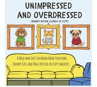 Overdressed and Unimpressed: Funny Grumpy Animals Coloring Book: A Bold and Easy Coloring Book for Adults, Teens, and Kids Featuring Cranky Cats and Grumpy Dogs Dressed in Cozy Sweaters