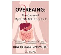 OVEREATING: The Cause of My STOMACH TROUBLE: DIARRHEA, STOMACH NOISES, GAS, AND HOW TO EASILY IMPROVE IBS