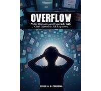 Overflow: Why Humans-and Especially Kids-Can’t Absorb It All Anymore