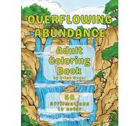 Overflowing Abundance: A Manifestation Coloring Book for Adults with 50 Abundance Affirmations