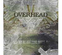 Overhead - And We're Not Here After All