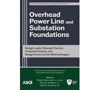 Overhead Power Line and Substation Foundations: Design Loads, Strength Factors, Threshold Criteria, and Design/Construction Methodologies (Manuals and Reports on Engineering Practice)