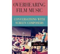 Overhearing Film Music: Conversations with Screen Composers (SUNY series, Horizons of Cinema)