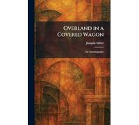 Overland in a Covered Wagon: An Autobiography