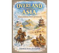 Overland through Asia; Pictures of Siberian, Chinese, and Tartar Life: A 19th-Century Journey Across Siberia, China, and Central Asia With Original Illustrations