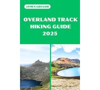 OVERLAND TRACK HIKING GUIDE 2025: Discover the Best Trails and Scenic Routes (HIKER’S PARADISE GUIDE)