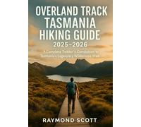 Overland Track Tasmania Hiking Guide 2025 - 2026: A Complete Trekker’s Companion to Tasmania’s Legendary Wilderness Walk (Hidden Journeys: Exploring the World's Best-Kept Travel Secrets)