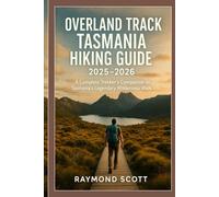 Overland Track Tasmania Hiking Guide 2025 - 2026: A Complete Trekker’s Companion to Tasmania’s Legendary Wilderness Walk (Hidden Journeys: Exploring the World's Best-Kept Travel Secrets)