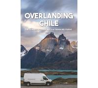 Overlanding Chile: La guía definitiva de Arica a Tierra del Fuego (Guías Overlanding)