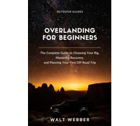 Overlanding for Beginners: The Complete Beginner's Guide to Choosing Your Rig, Mastering Recovery and Navigation, and Planning a First Trip You Don't Have to Bail On: 3 (Outdoor Guides)