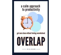 Overlap: A Calm Approach to Productivity | Get More Done Without Feeling Overwhelmed