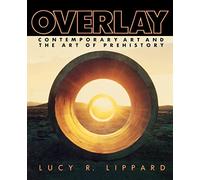 Overlay: Contemporary Art and Art of Prehistory (Contemporary Art and the Art of Pre-History)