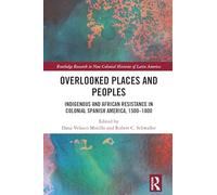 Overlooked Places and Peoples: Indigenous and African Resistance in Colonial Spanish America, 1500-1800 (Routledge Research in New Colonial Histories of Latin America)