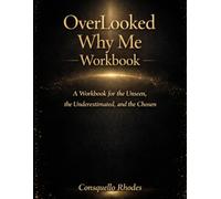 Overlooked Why Me Workbook: A Workbook for the Unseen, the Underestimated, and the Chosen