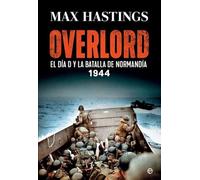 Overlord: El Día D y la batalla de Normandía. 1944 (HISTORIA)