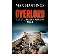 Overlord: El Día D y la batalla de Normandía. 1944 (Historia del siglo XX)
