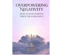 Overpowering Negativity: How to Stay Positive When the World Isn’t: 11 (The 21 Books of the 21st Century: A book series to Understand yourself, society, and the future - with Clarity and Purpose)