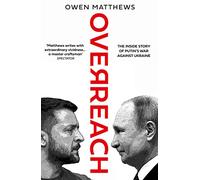 Overreach: The Inside Story of Putin and Russia’s War Against Ukraine