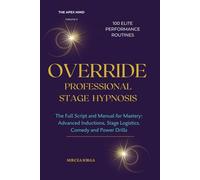 OVERRIDE - Professional Stage Hypnosis: The Full Script and Manual for Mastery: Advanced Inductions, Stage Logistics, Comedy and Power Drills (THE APEX MIND)