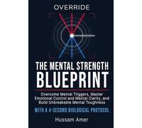 Override: The Mental Strength Blueprint: Overcome Mental Triggers, Master Emotional Control and Mental Clarity, and Build Unbreakable Mental Toughness with a 4-Second Biological Protocol