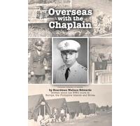 Overseas with the Chaplain: Complete Collection of Articles by Boardman Wallace Edwards written about his WWII tours in Europe, the Philippine Islands and Korea