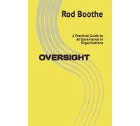 OVERSIGHT: A Practical Guide to AI Governance in Organizations (AI Risk Series - R. Boothe)