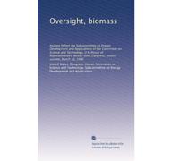 Oversight, biomass: hearing before the Subcommittee on Energy Development and Applications of the Committee on Science and Technology, U.S. House of ... Congress, second session, March 10, 1980