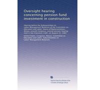 Oversight hearing concerning pension fund investment in construction: Hearing before the Subcommittee on Labor-Management Relations of the Committee ... in San Francisco, Calif., on August 31, 1982
