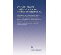 Oversight hearing conducted at the VA Hospital, Philadelphia, Pa.: Hearing before the Subcommittee on Medical Facilities and Benefits of the Committee ... Congress, first session, July 23, 1977