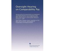 Oversight Hearing on Comparability Pay: Hearings before the Subcommittee on Compensation and Employee Benefits of the Committee on Post Office and ... second session, February 6 and march 7, 1978