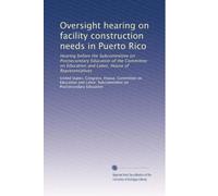 Oversight hearing on facility construction needs in Puerto Rico: Hearing before the Subcommittee on Postsecondary Education of the Committee on Education and Labor, House of Representatives
