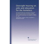 Oversight hearing on jobs and education for the homeless: Joint hearing before the Committee on Education and Labor, and the Select Committee on ... held in Los Angeles, CA, March 20, 1987