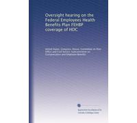 Oversight hearing on the Federal Employees Health Benefits Plan FEHBP coverage of HDC