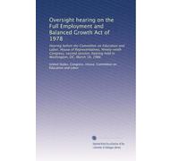 Oversight hearing on the Full Employment and Balanced Growth Act of 1978: Hearing before the Committee on Education and Labor, House of ... held in Washington, DC, March 18, 1986