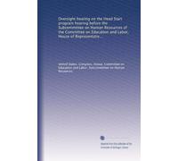 Oversight hearing on the Head Start program hearing before the Subcommittee on Human Resources of the Committee on Education and Labor, House of ... held in Washington, D.C., on February...