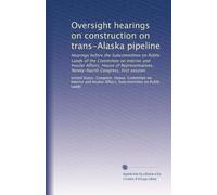 Oversight hearings on construction on trans-Alaska pipeline: Hearings before the Subcommittee on Public Lands of the Committee on Interior and Insular ... Ninety-fourth Congress, first session