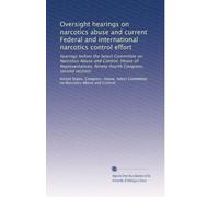 Oversight hearings on narcotics abuse and current Federal and international narcotics control effort: hearings before the Select Committee on ... Ninety-fourth Congress, second session