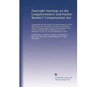 Oversight hearings on the Longshoremen's and Harbor Workers' Compensation Act: supplement hearings before the Subcommittee on Labor Standards of the ... November 13, 14, 15, 27, and December 6, 1979