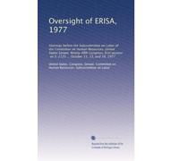 Oversight of ERISA, 1977: Hearings before the Subcommittee on Labor of the Committee on Human Resources, United States Senate, Ninety-fifth Congress, ... on S. 2125 ... October 11, 13, and 18, 1977