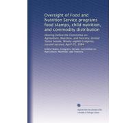 Oversight of Food and Nutrition Service programs food stamps, child nutrition, and commodity distribution: Hearing before the Committee on ... Congress, second session, April 25, 1984